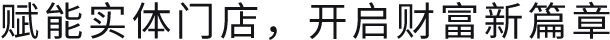 赋能实体门店，开启财富新篇章